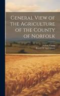 General View of the Agriculture of the County of Norfolk di Arthur Young edito da LEGARE STREET PR