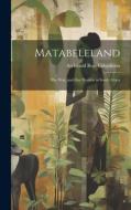 Matabeleland: The War, and Our Position in South Africa di Archibald Ross Colquhoun edito da LEGARE STREET PR