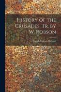 History of the Crusades, Tr. by W. Robson di Joseph Francois Michaud edito da LEGARE STREET PR