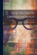 New Truths in Ophthalmology di Giles Christopher Savage edito da LEGARE STREET PR