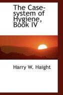 The Case-system Of Hygiene, Book Iv di Harry W Haight edito da Bibliolife