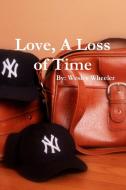Love, a Loss of Time di Wesley Wheeler edito da Lulu.com