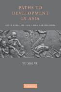 Paths to Development in Asia di Tuong Vu edito da Cambridge University Press