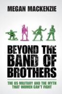 Beyond the Band of Brothers di Megan Mackenzie edito da Cambridge University Press
