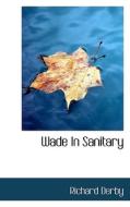 Wade In Sanitary di Richard Derby edito da Bibliolife