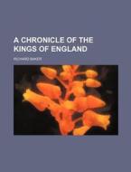 A Chronicle of the Kings of England di Richard Baker edito da Rarebooksclub.com