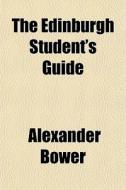 The Edinburgh Student's Guide di Alexander Bower edito da General Books