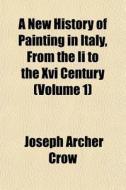 A New History Of Painting In Italy, From di Joseph Archer Crow edito da General Books