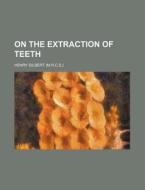 On The Extraction Of Teeth di Henry Gilbert edito da General Books Llc