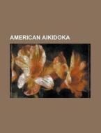 American Aikidoka: Steven Seagal, Benny di Books Llc edito da Books LLC, Wiki Series