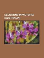 Elections In Victoria Australia : Victo di Books Llc edito da Books LLC, Wiki Series