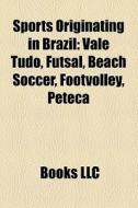 Sports Originating In Brazil: Vale Tudo, Futsal, Beach Soccer, Footvolley, Peteca di Source Wikipedia edito da Books Llc