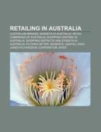 Retailing In Australia: Australian Brands, Markets In Australia, Retail Companies Of Australia, Shopping Centres In Australia di Source Wikipedia edito da Books Llc, Wiki Series