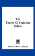 The Theory of Sociology (1894) di Franklin Henry Giddings edito da Kessinger Publishing