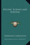 Psychic Science and Survival di Hereward Carrington edito da Kessinger Publishing