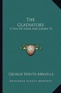 The Gladiators: A Tale of Rome and Judaea V2 di G. J. Whyte-Melville edito da Kessinger Publishing