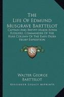 The Life of Edmund Musgrave Barttelot: Captain and Brevet-Major Royal Fusiliers, Commander of the Rear Column of the Emin Pasba Relief Expedition di Walter George Barttelot edito da Kessinger Publishing