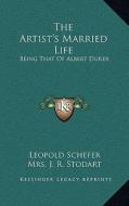 The Artist's Married Life: Being That of Albert Durer di Leopold Schefer edito da Kessinger Publishing