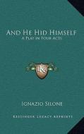 And He Hid Himself: A Play in Four Acts di Ignazio Silone edito da Kessinger Publishing