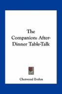The Companion: After-Dinner Table-Talk di Chetwood Evelyn edito da Kessinger Publishing