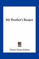 My Brother's Keeper di Charles Tenney Jackson edito da Kessinger Publishing