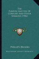 The Purpose and Use of Comfort and Other Sermons (1906) di Phillips Brooks edito da Kessinger Publishing