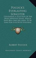 Pocock's Everlasting Songster: Containing a Selection of the Most Approved Songs, Which Have Been and Are Likely to Be Sung for Ever with Universal A di Robert Pocock edito da Kessinger Publishing