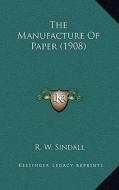 The Manufacture of Paper (1908) di R. W. Sindall edito da Kessinger Publishing