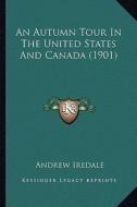 An Autumn Tour in the United States and Canada (1901) di Andrew Iredale edito da Kessinger Publishing