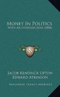 Money in Politics: With an Introduction (1884) di Jacob Kendrick Upton edito da Kessinger Publishing