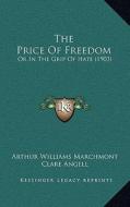 The Price of Freedom: Or in the Grip of Hate (1903) di Arthur Williams Marchmont edito da Kessinger Publishing