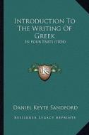 Introduction to the Writing of Greek: In Four Parts (1854) di Daniel Keyte Sandford edito da Kessinger Publishing