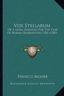 Vox Stellarum: Or a Loyal Almanac for the Year of Human Redemption 1785 (1785) di Francis Moore edito da Kessinger Publishing