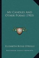 My Candles and Other Poems (1903) di Elizabeth Boyle O'Reilly edito da Kessinger Publishing