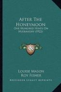 After the Honeymoon: One Hundred Hints on Husbandry (1922) di Louise Mason edito da Kessinger Publishing