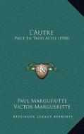 L'Autre: Piece En Trois Actes (1908) di Paul Margueritte, Victor Margueritte edito da Kessinger Publishing