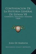 Continuacion de La Historia General de Espana V8: Compuesta, Emendada y Anadida (1828) di Juan De Mariana edito da Kessinger Publishing