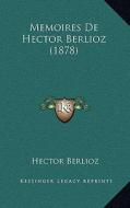 Memoires de Hector Berlioz (1878) di Hector Berlioz edito da Kessinger Publishing