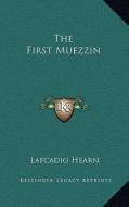 The First Muezzin di Lafcadio Hearn edito da Kessinger Publishing