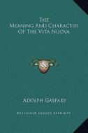 The Meaning and Character of the Vita Nuova di Adolph Gaspary edito da Kessinger Publishing