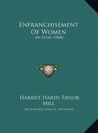 Enfranchisement of Women: An Essay (1868) di Harriet Hardy Taylor Mill edito da Kessinger Publishing