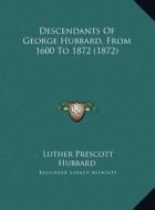 Descendants of George Hubbard, from 1600 to 1872 (1872) di Luther Prescott Hubbard edito da Kessinger Publishing