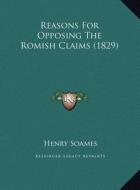 Reasons for Opposing the Romish Claims (1829) di Henry Soames edito da Kessinger Publishing