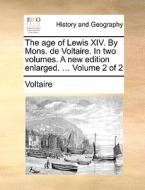 The Age Of Lewis Xiv. By Mons. De Voltaire. In Two Volumes. A New Edition Enlarged. ... Volume 2 Of 2 di Voltaire edito da Gale Ecco, Print Editions