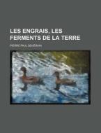 Les Engrais, Les Ferments De La Terre di Pierre Paul Deherain edito da General Books Llc