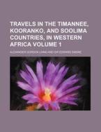 Travels in the Timannee, Kooranko, and Soolima Countries, in Western Africa Volume 1 di Alexander Gordon Laing edito da Rarebooksclub.com
