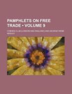 Pamphlets On Free Trade (volume 9) di Cobden Club edito da General Books Llc