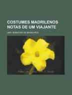 Costumes Madrilenos Notas de Um Viajante di Sebastiao De Magalhaes Lima edito da Rarebooksclub.com