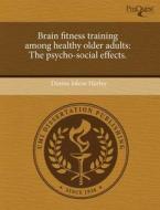 Brain Fitness Training Among Healthy Older Adults di Desma Jolene Hurley edito da Proquest, Umi Dissertation Publishing