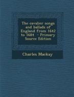 Cavalier Songs and Ballads of England from 1642 to 1684 di Charles MacKay edito da Nabu Press